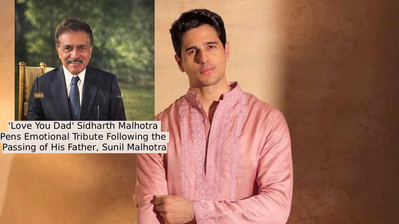 Sidharth Malhotra Father: 'Love You Dad' Sidharth Malhotra Pens Emotional Tribute Following the Passing of His Father, Sunil Malhotra